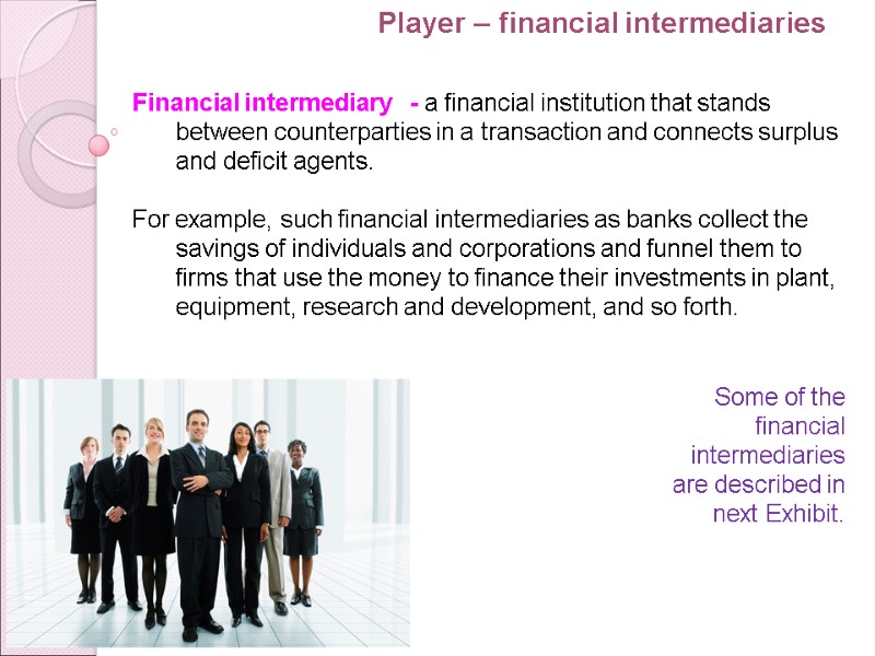 Financial intermediary   - a financial institution that stands between counterparties in a